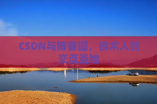 CSDN与博客园，技术人的交流圣地